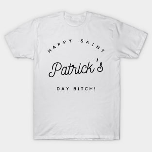 happy saint patrick's day bitch T-Shirt